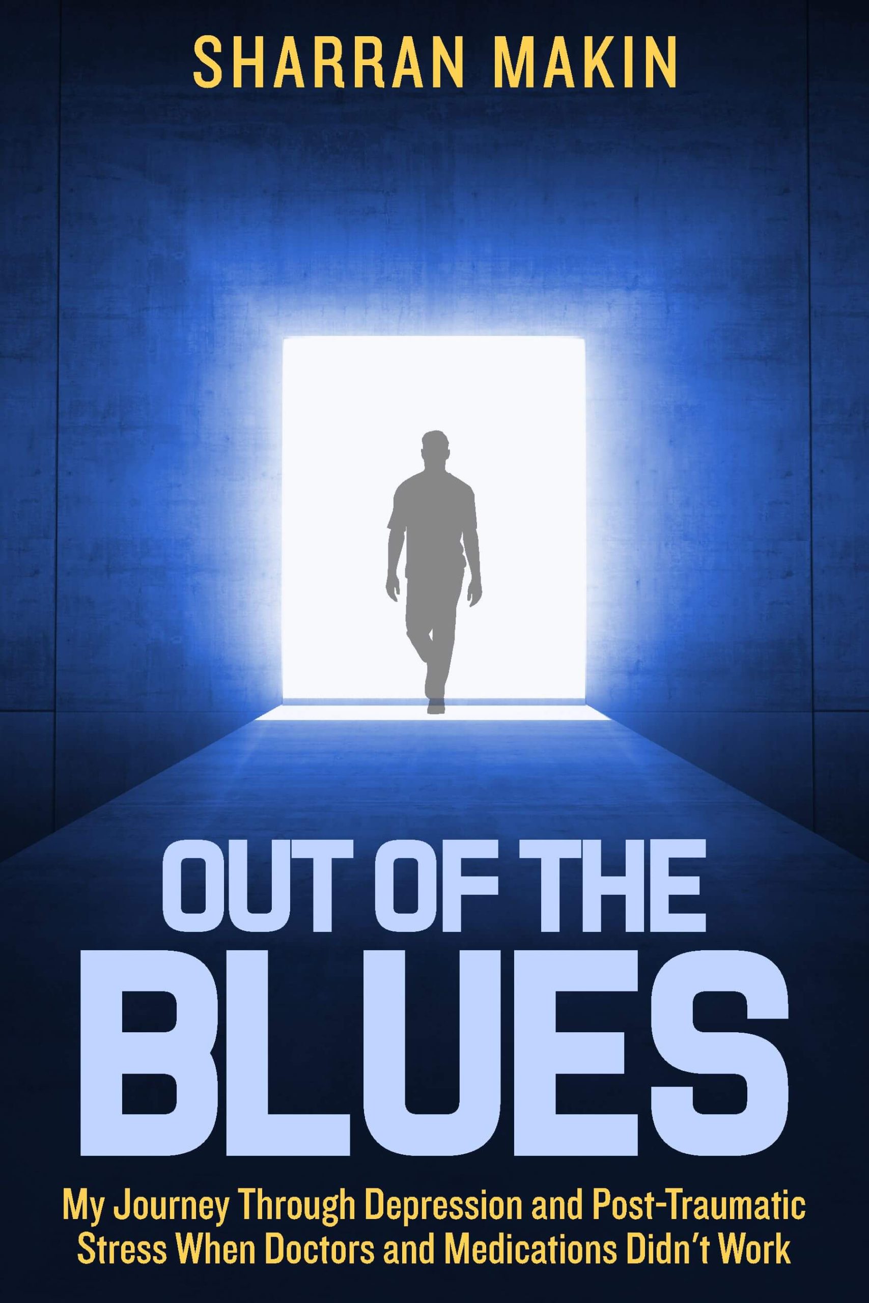 Out of The Blues: My Journey Through Depression and Post-Traumatic Stress When Doctors and Medications Didn't Work; by Sharran Makin